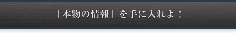 「本物の情報」を手に入れよ!