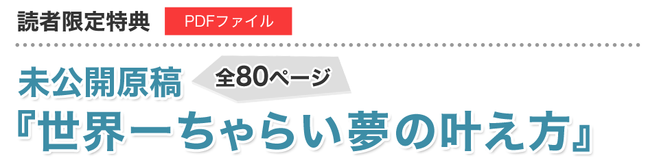 未公開原稿『世界一ちゃらい夢の叶え方』（PDFファイル全80ページ）