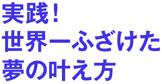 『実践！世界一ふざけた夢の叶え方』