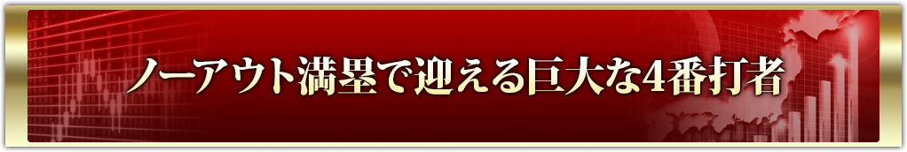 ノーアウト満塁で迎える巨大な4番打者