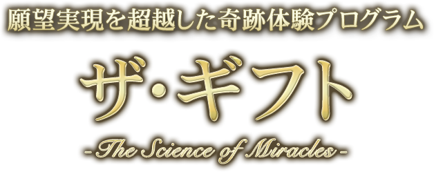 願望実現を超越した奇跡体験プログラム　ザ・ギフト-The Science of Miracles-