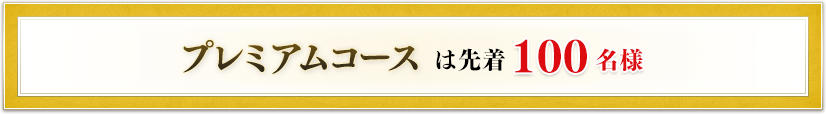 プレミアムコースは先着１００名様