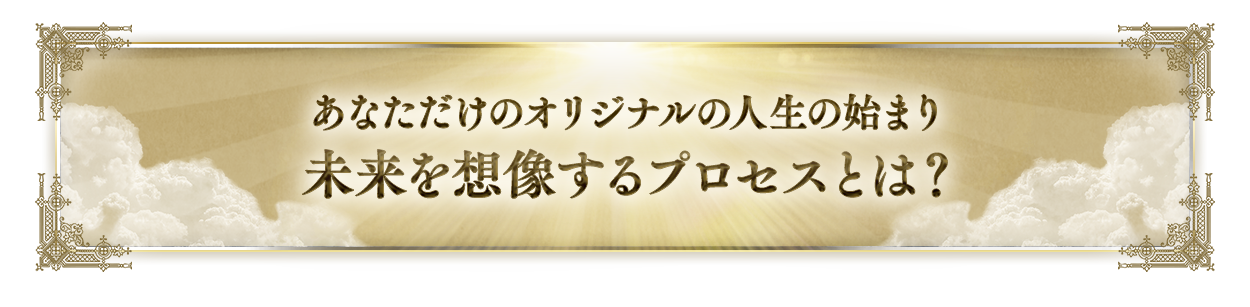 あなただけのオリジナルの人生の始まり未来を想像するプロセスとは？