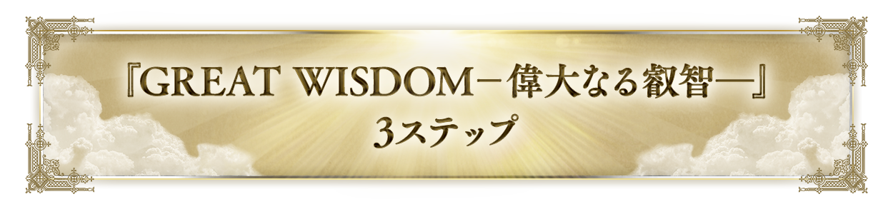 『GREAT WISDOM－偉大なる叡智―』　3ステップ