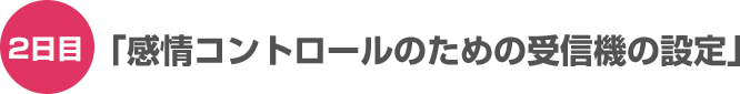 2日目「感情コントロールのための受信機の設定」
