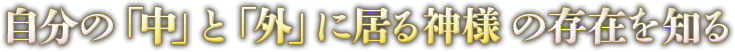 自分の「中」と「外」に居る神様の存在を知る