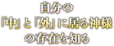 自分の「中」と「外」に居る神様の存在を知る