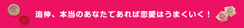 追伸、本当のあなたであれば恋愛はうまくいく!