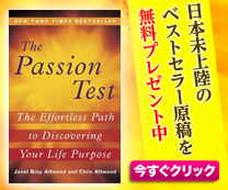 日本未上陸のベストセラーの翻訳原稿を無料プレゼント！【期間限定公開】世界46カ国で絶賛！人生の目的を発見する最も簡単な方法─　一瞬で人生が輝き出す、あなただけの“パッション”の見つけ方『The Passion Test』 ついに日本上陸！