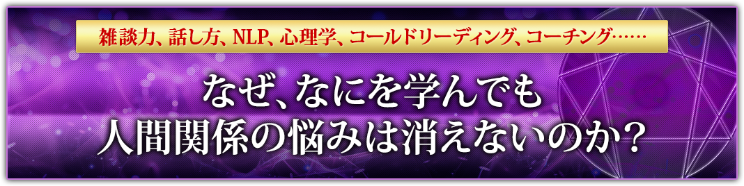 なぜ、なにを学んでも人間関係の悩みは消えないのか？