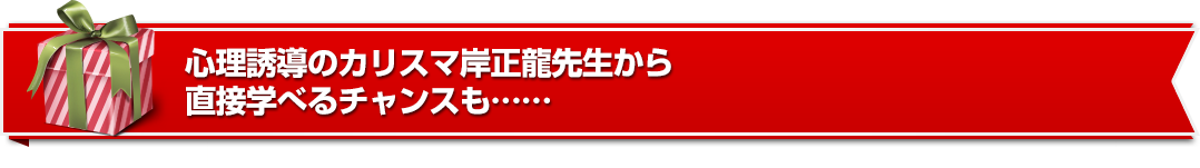心理誘導のカリスマ岸正龍先生から直接学べるチャンスも……