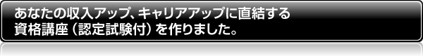 あなたの収入アップ、キャリアアップに直結する資格講座(認定試験付)を作りました。