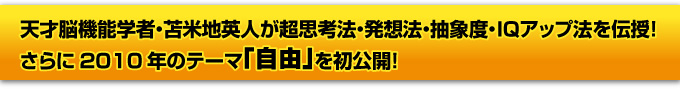天才脳機能学者・苫米地英人が超思考法・発想法・抽象度・ＩＱアップ法を伝授！さらに2010年のテーマ「自由」を初公開！
