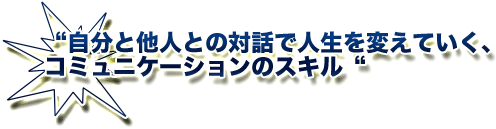 自分と他人との対話で人生を変えていく、コミュニケーションのスキル