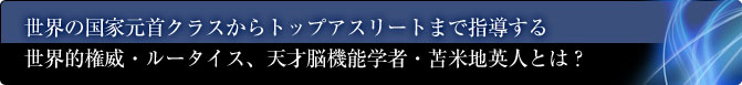 世界の国家元首クラスからトップアスリートまで指導する世界的権威・ルータイス、天才脳機能学者・苫米地英人とは？