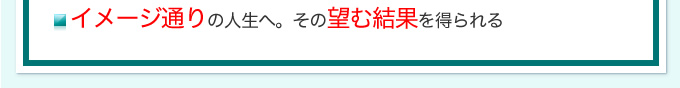 イメージ通りの人生へ。その望む結果を得られる