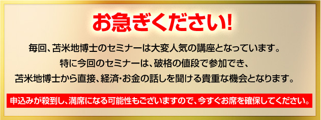 お急ぎください！毎回、苫米地博士のセミナーは大変人気の講座となっています。特に今回のセミナーは、破格の値段で参加でき、苫米地博士から直接、経済・お金の話しを聞ける貴重な機会となります。申込殺到が殺到し、満席になる可能性もございますので、今すぐお席を確保してください