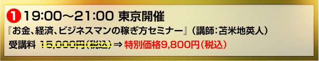 【１】19：00～21：00　東京開催『お金、経済、ビジネスマンの稼ぎ方セミナー』（講師：苫米地英人）受講料15,000円（税込）⇒特別価格9,800円(税込)