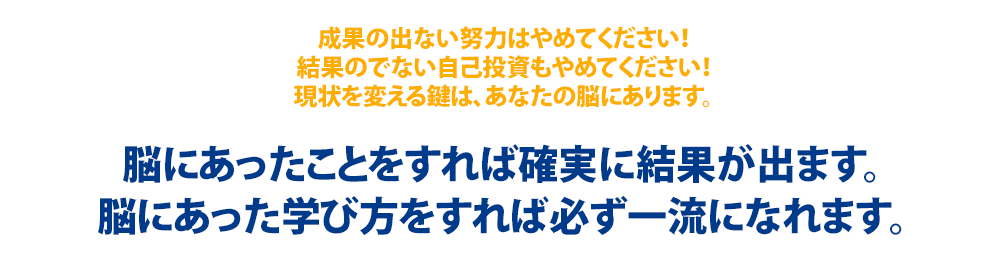 脳にあったことをすれば確実に結果が出ます。脳にあった学び方をすれば必ず一流になれます。