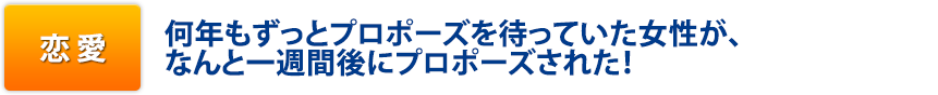 恋愛:何年もずっとプロポーズを待っていた女性が、なんと一週間後にプロポーズされた!
