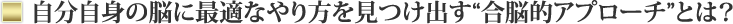 自分自身の脳に最適なやり方を見つけ出す“合脳的アプローチ”とは?