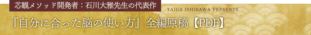 芯観メソッド開発者：石川大雅先生の代表作『自分に合った脳の使い方』全編原稿【PDF】