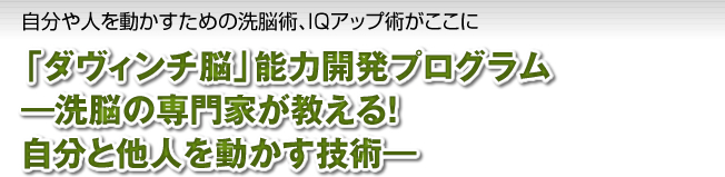 自分や人を動かすための洗脳術、IQアップ術がここに 「ダヴィンチ脳」能力開発プログラム ―洗脳の専門家が教える！ 自分と他人を動かす技術―