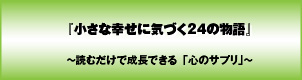 小さな幸せに気づく24の物語〜読むだけで成長できる「心のサプリ」〜