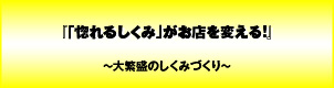 「惚れるしくみ」がお店を変える!〜大繁盛のしくみづくり〜
