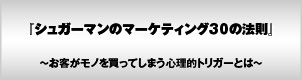 シュガーマンのマーケティング30の法則〜お客がモノを買ってしまう心理的トリガーとは〜