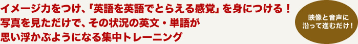 イメージ力をつけ、「英語を英語でとらえる感覚」を身につける！写真を見ただけで、その状況の英文・単語が思い浮かぶようになる集中トレーニング