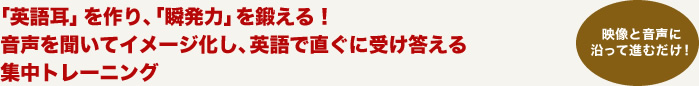 「英語耳」を作り、「瞬発力」を鍛える！音声を聞いてイメージ化し、英語で直ぐに受け答える集中トレーニング