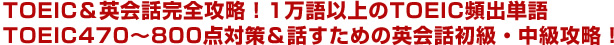 TOEIC＆英会話完全攻略！1万語以上のTOEIC頻出単語TOEIC470～800点対策＆話すための英会話初級・中級攻略！