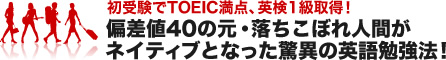 初受験でTOEIC満点、英検1級取得！偏差値40の元・落ちこぼれ人間がネイティブとなった驚異の英語勉強法！