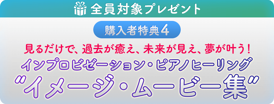 【１００名限定】スペシャル特典 見るだけで、過去が癒え、未来が見え、夢が叶う！ インプロビゼーション・ピアノヒーリング“イメージ・ムービー集”