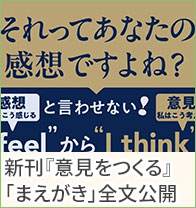 「それってあなたの感想ですよね？」と絶対に言わせない新刊『意見をつくる』の「まえがき」全文公開