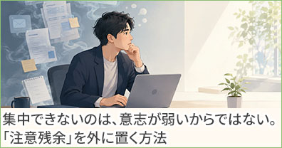 集中できないのは、意志が弱いからではない。「注意残余」を外に置く方法
