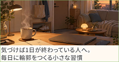 気づけば1日が終わっている人へ。毎日に輪郭をつくる小さな習慣