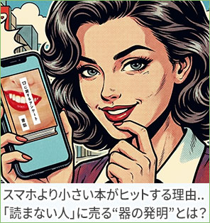スマホより小さい本がヒットする理由――「読まない人」に売る“器の発明”とは？