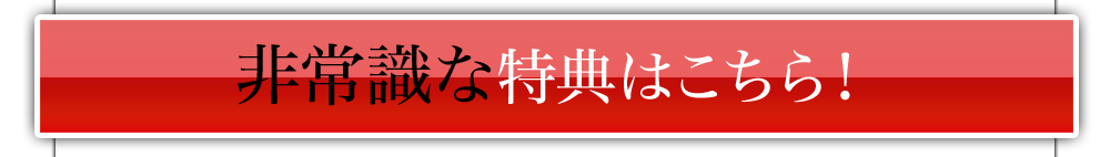 非常識な特典はこちら！