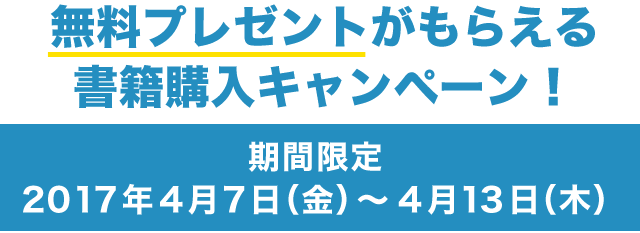 無料プレゼントがもらえる書籍購入キャンペーン！ 期間限定2017年4月7日（金）～ 4月13日（木）まで