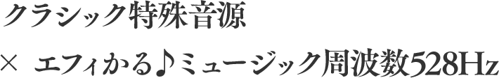 クラシック特殊音源× エフィかる♪ミュージック周波数５２８Hz