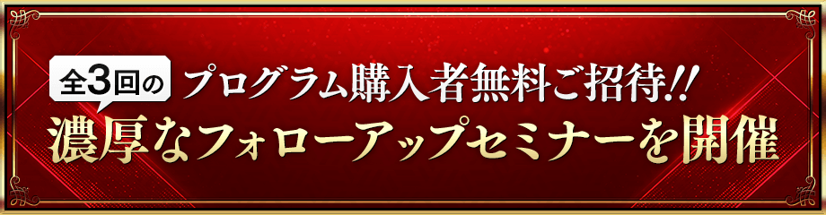 プログラム購入者無料ご招待！！全3回の、濃厚なフォローアップセミナーを開催★