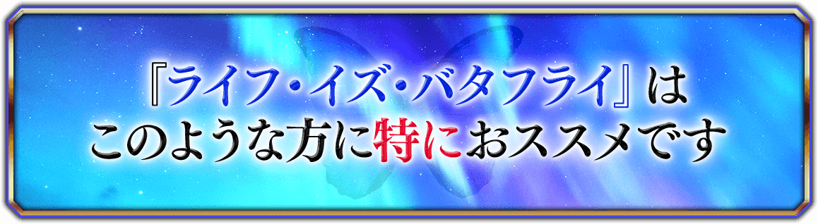 『ライフ・イズ・バタフライ』はこのような方に特にオススメです!