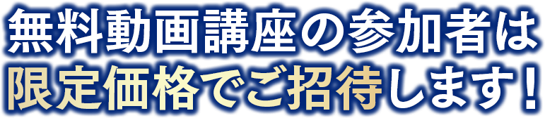 無料動画講座の参加者は限定価格でご招待します！