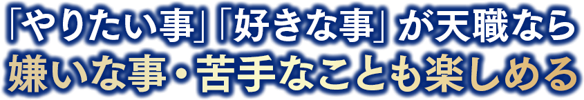 「やりたい事」「好きな事」が天職なら嫌いな事・苦手なことも楽しめる