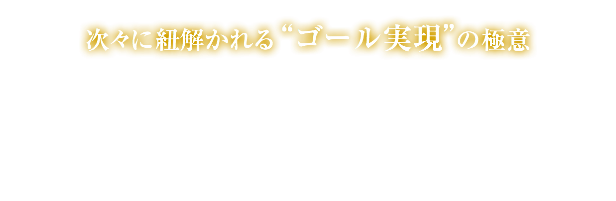 次々に紐解かれる“ゴール実現”の極意