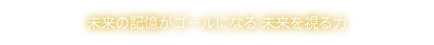 未来の記憶がゴールになる 未来を視る力