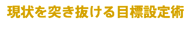 現状を突き抜ける目標設定術