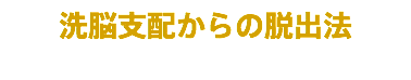 洗脳支配からの脱出法